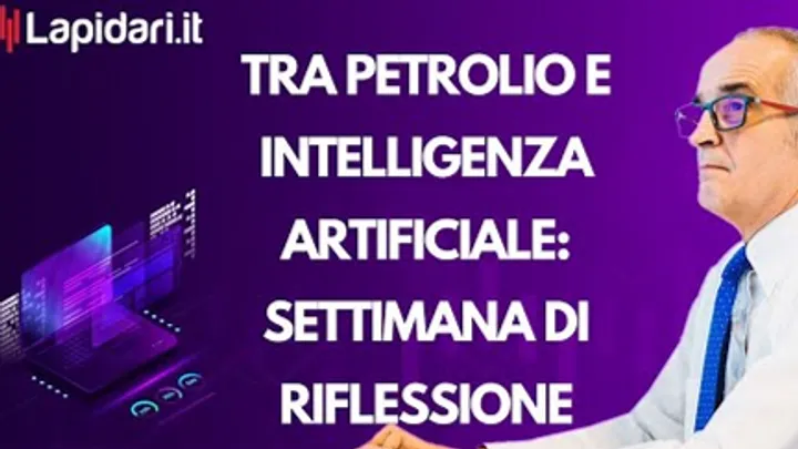 Tra petrolio e intelligenza artificiale: settimana di riflessione.