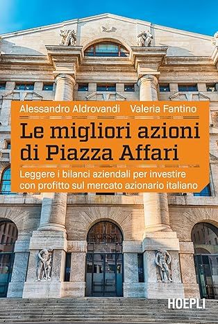 Le migliori azioni di Piazza Affari. Leggere i bilanci aziendali per investire con profitto sul mercato azionario italiano