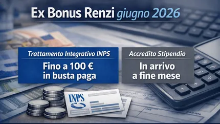 Ex Bonus Renzi giugno 2026: quando arriva il Trattamento Integrativo INPS e come controllare l’accredito