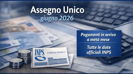Assegno Unico giugno 2026: quando arriva il pagamento INPS e tutte le date ufficiali