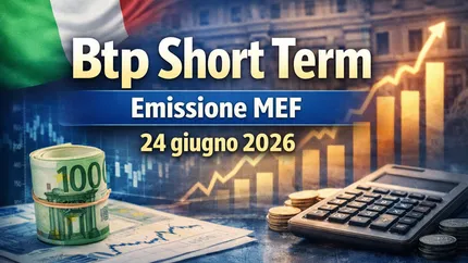 Btp Short Term e Btp€i, emissione del 24 giugno 2026: calendario e caratteristiche del Mef